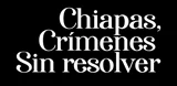 Chiapas, rímenes sin resolver